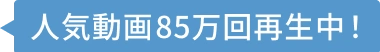 人気動画85万回再生中！